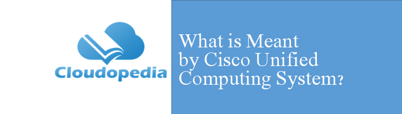 Definition of Cisco Unified Computing System