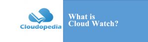 Definition of Cloud Watch