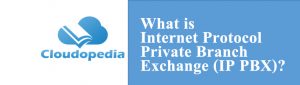 Definition of Internet Protocol Private Branch Exchange (IP PBX)