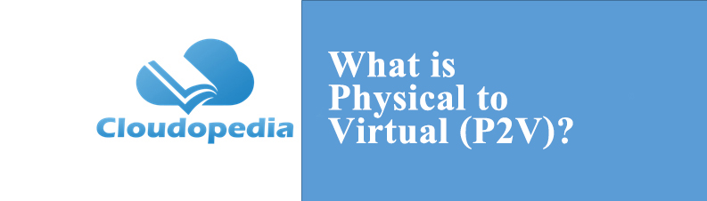 Definition of Physical to Virtual (P2V)
