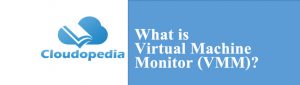 Virtual Machine Monitor (VMM)