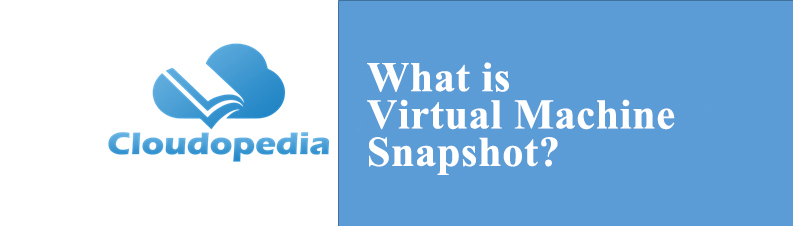 Definition of Virtual Machine Snapshot