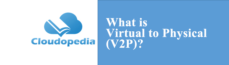 Definition of Virtual to Physical (V2P)