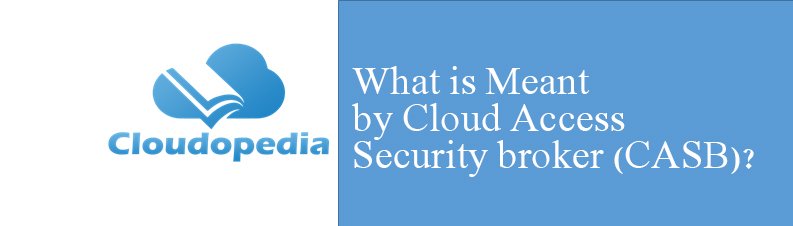 Definition of cloud access security broker