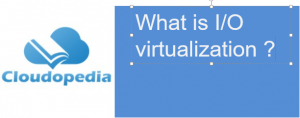 Definition of I/O virtualization